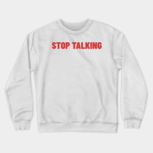 Stop Talking. Funny Sarcastic NSFW Rude Inappropriate Saying Crewneck Sweatshirt